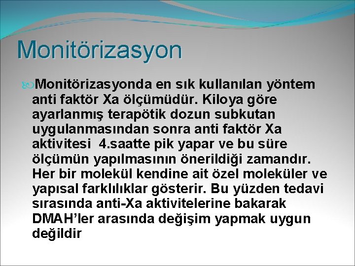 Monitörizasyonda en sık kullanılan yöntem anti faktör Xa ölçümüdür. Kiloya göre ayarlanmış terapötik dozun