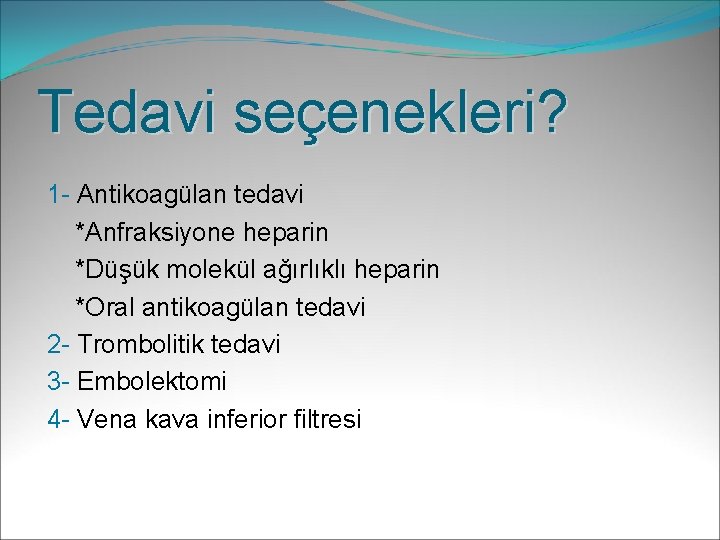 Tedavi seçenekleri? 1 - Antikoagülan tedavi *Anfraksiyone heparin *Düşük molekül ağırlıklı heparin *Oral antikoagülan