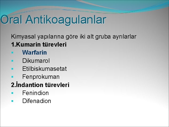 Oral Antikoagulanlar Kimyasal yapılarına göre iki alt gruba ayrılarlar 1. Kumarin türevleri § Warfarin