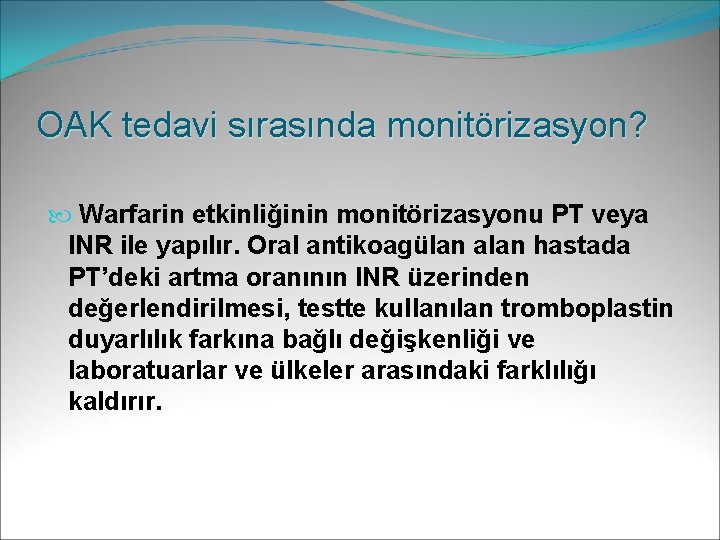 OAK tedavi sırasında monitörizasyon? Warfarin etkinliğinin monitörizasyonu PT veya INR ile yapılır. Oral antikoagülan