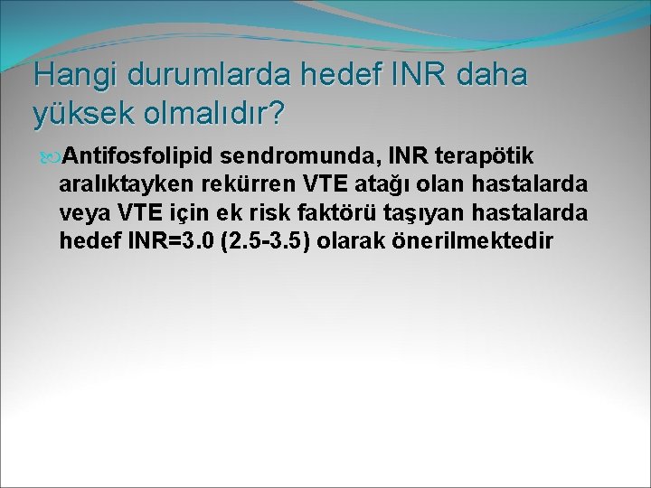 Hangi durumlarda hedef INR daha yüksek olmalıdır? Antifosfolipid sendromunda, INR terapötik aralıktayken rekürren VTE