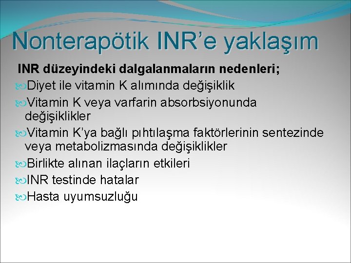 Nonterapötik INR’e yaklaşım INR düzeyindeki dalgalanmaların nedenleri; Diyet ile vitamin K alımında değişiklik Vitamin