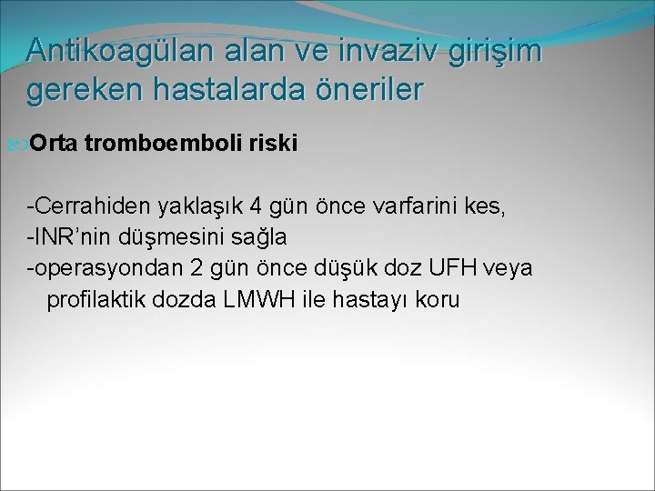 Antikoagülan alan ve invaziv girişim gereken hastalarda öneriler Orta tromboemboli riski -Cerrahiden yaklaşık 4