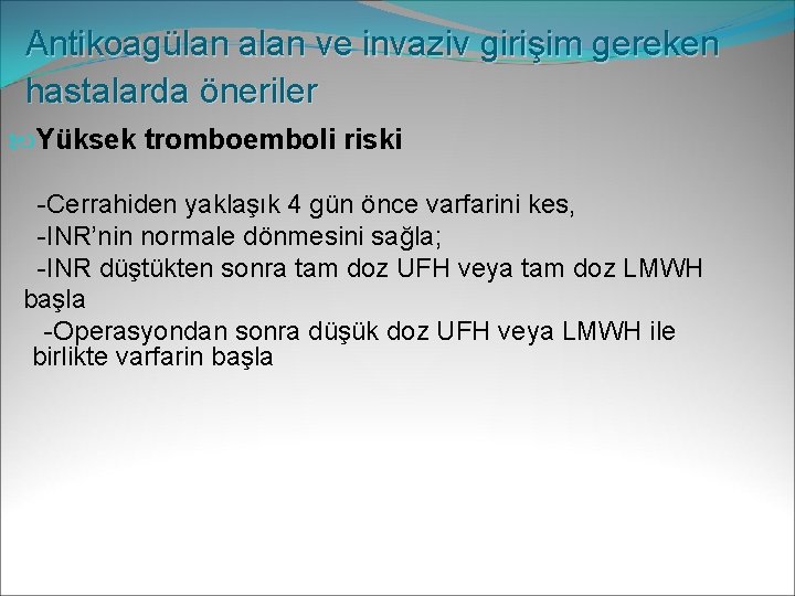 Antikoagülan alan ve invaziv girişim gereken hastalarda öneriler Yüksek tromboemboli riski -Cerrahiden yaklaşık 4