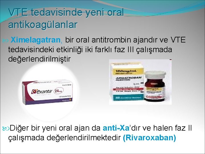 VTE tedavisinde yeni oral antikoagülanlar Ximelagatran, bir oral antitrombin ajandır ve VTE tedavisindeki etkinliği