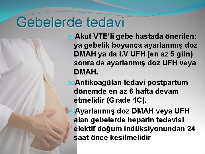 Gebelerde tedavi Akut VTE’li gebe hastada önerilen: ya gebelik boyunca ayarlanmış doz DMAH ya