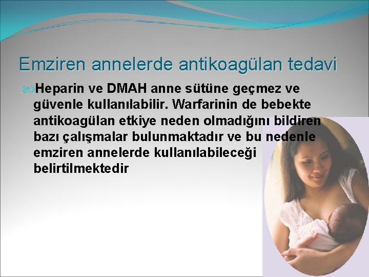 Emziren annelerde antikoagülan tedavi Heparin ve DMAH anne sütüne geçmez ve güvenle kullanılabilir. Warfarinin