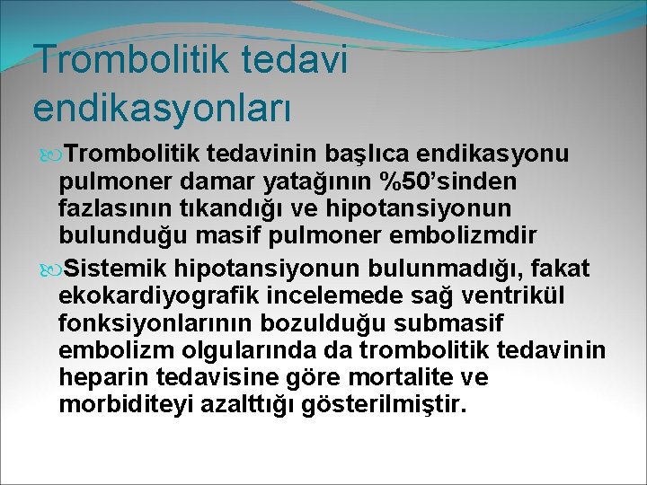 Trombolitik tedavi endikasyonları Trombolitik tedavinin başlıca endikasyonu pulmoner damar yatağının %50’sinden fazlasının tıkandığı ve