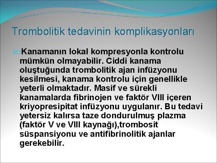 Trombolitik tedavinin komplikasyonları Kanamanın lokal kompresyonla kontrolu mümkün olmayabilir. Ciddi kanama oluştuğunda trombolitik ajan