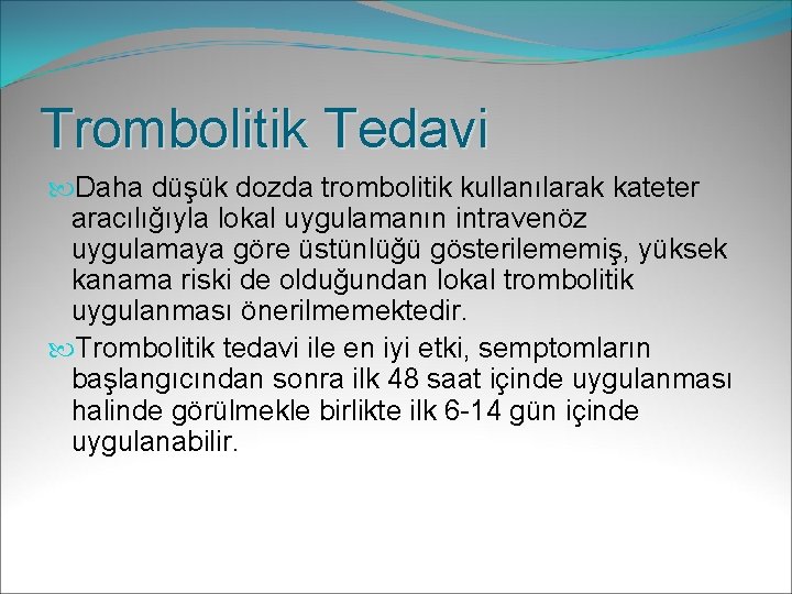 Trombolitik Tedavi Daha düşük dozda trombolitik kullanılarak kateter aracılığıyla lokal uygulamanın intravenöz uygulamaya göre