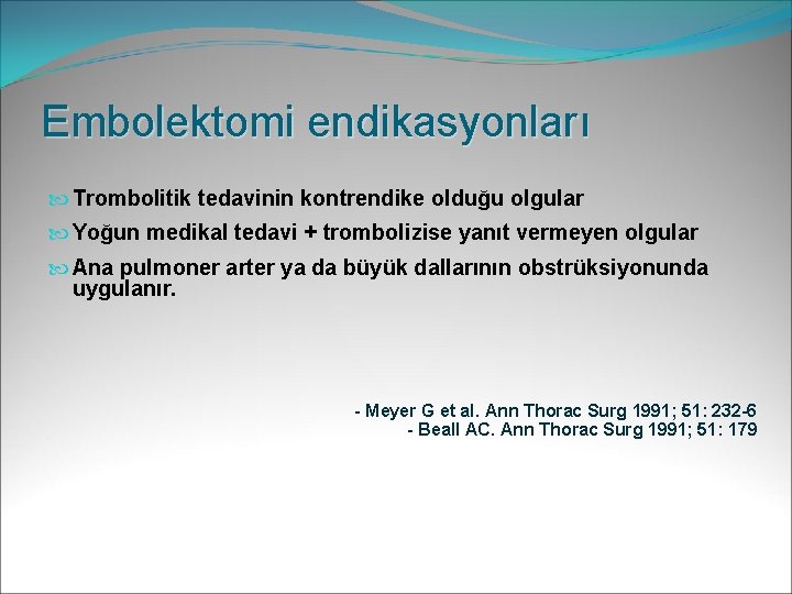 Embolektomi endikasyonları Trombolitik tedavinin kontrendike olduğu olgular Yoğun medikal tedavi + trombolizise yanıt vermeyen