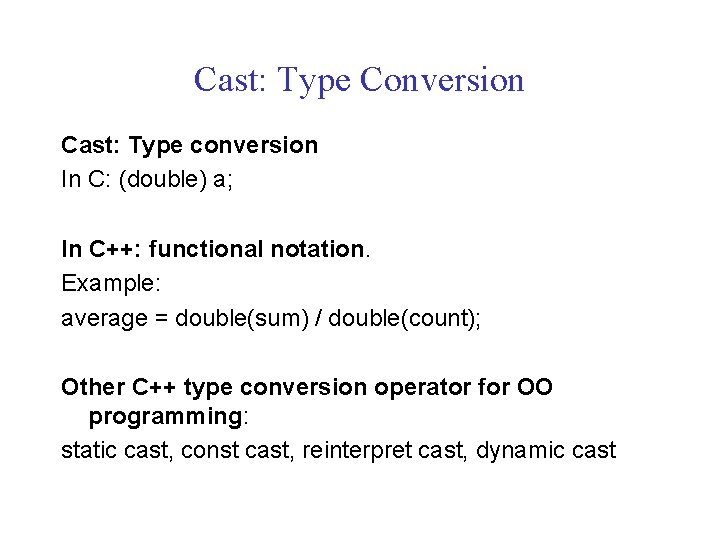 Cast: Type Conversion Cast: Type conversion In C: (double) a; In C++: functional notation.