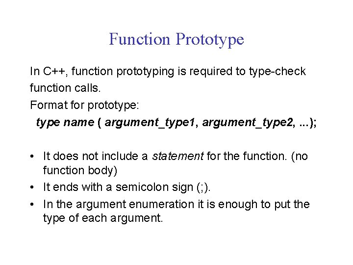 Function Prototype In C++, function prototyping is required to type-check function calls. Format for