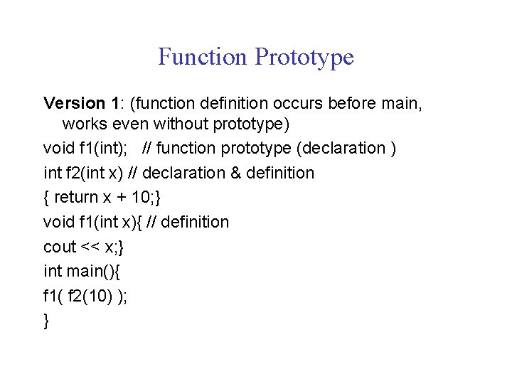 Function Prototype Version 1: (function definition occurs before main, works even without prototype) void