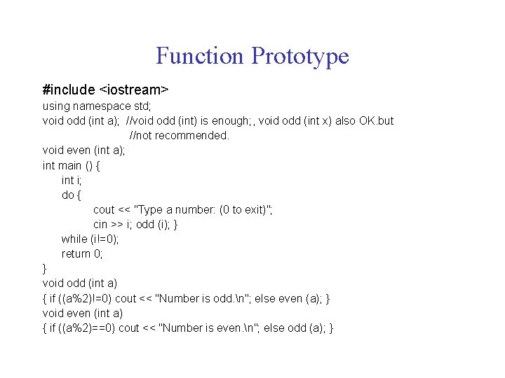 Function Prototype #include <iostream> using namespace std; void odd (int a); //void odd (int)