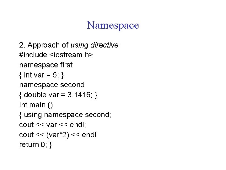 Namespace 2. Approach of using directive #include <iostream. h> namespace first { int var