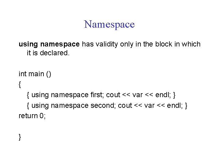 Namespace using namespace has validity only in the block in which it is declared.