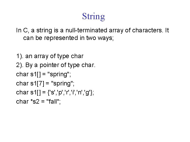 String In C, a string is a null-terminated array of characters. It can be