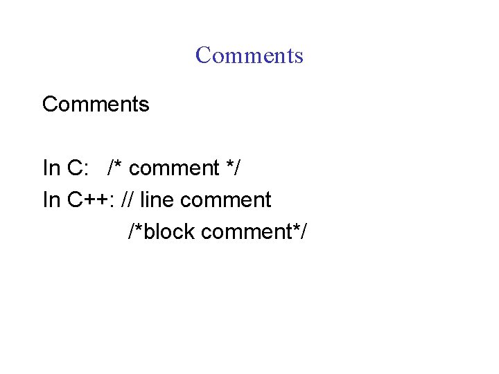 Comments In C: /* comment */ In C++: // line comment /*block comment*/ 