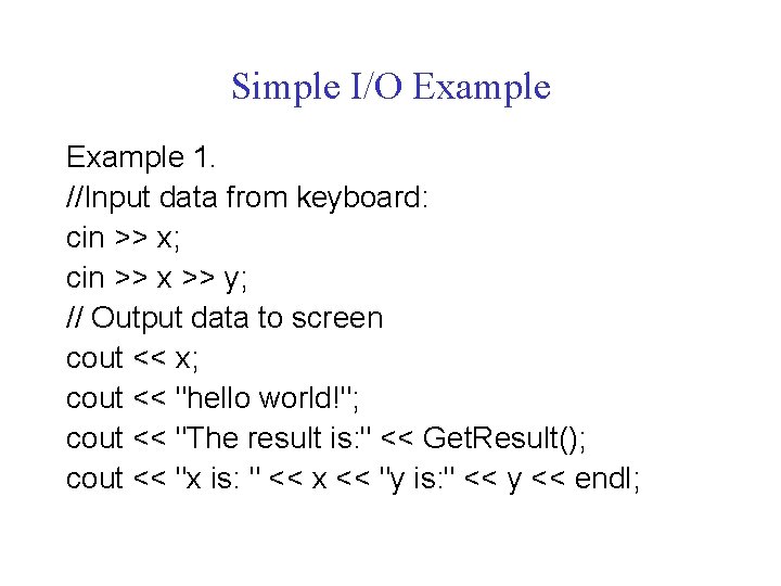 Simple I/O Example 1. //Input data from keyboard: cin >> x; cin >> x