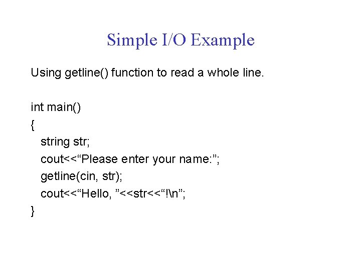 Simple I/O Example Using getline() function to read a whole line. int main() {