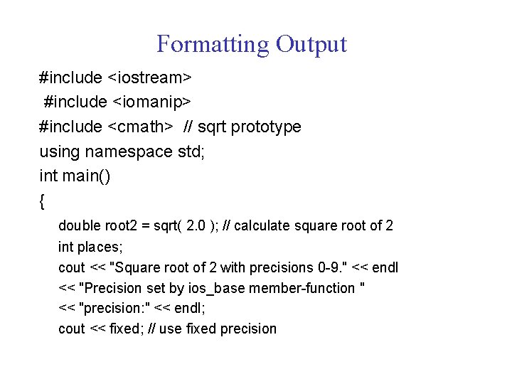 Formatting Output #include <iostream> #include <iomanip> #include <cmath> // sqrt prototype using namespace std;