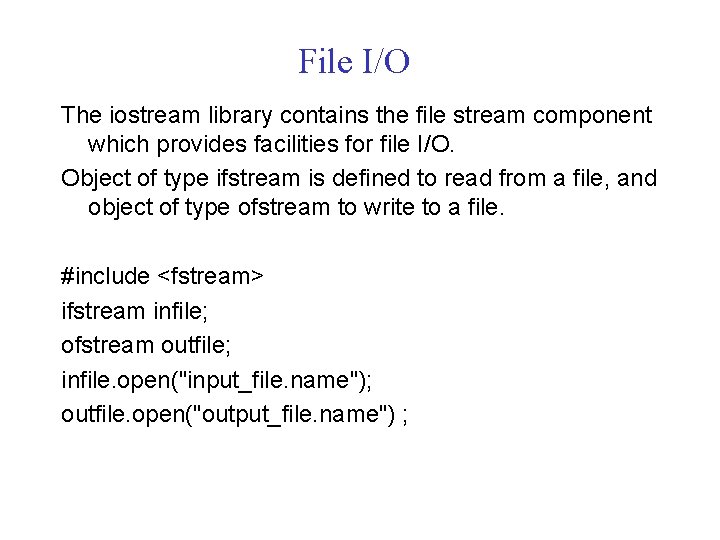 File I/O The iostream library contains the file stream component which provides facilities for