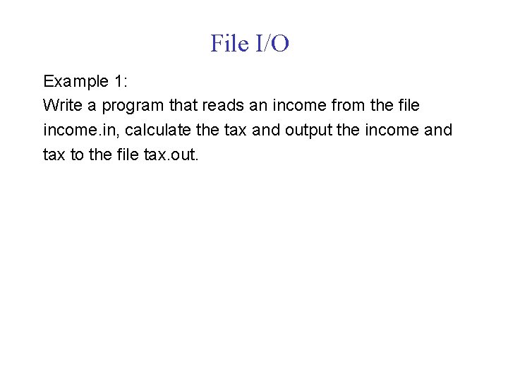 File I/O Example 1: Write a program that reads an income from the file