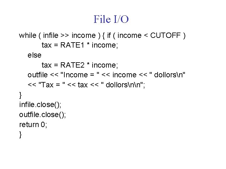 File I/O while ( infile >> income ) { if ( income < CUTOFF