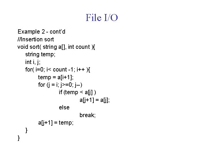 File I/O Example 2 - cont’d //Insertion sort void sort( string a[], int count
