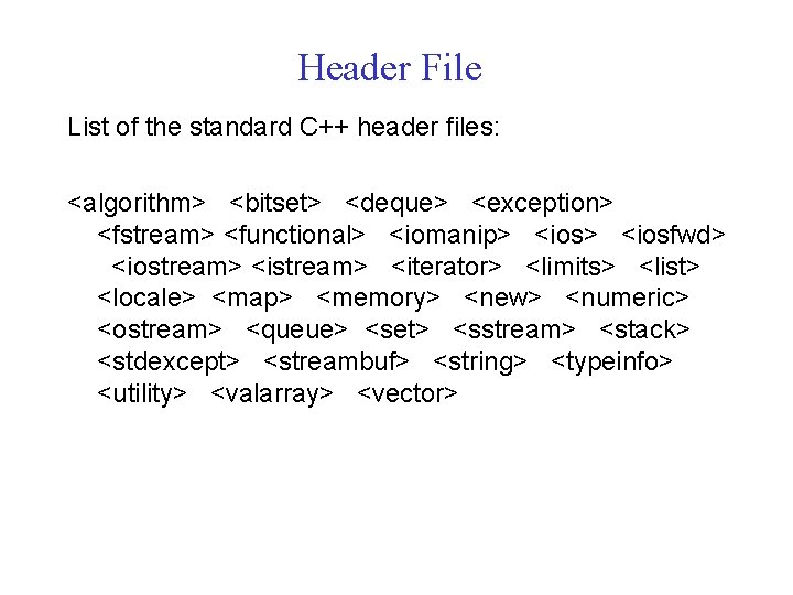 Header File List of the standard C++ header files: <algorithm> <bitset> <deque> <exception> <fstream>