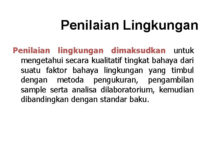 Penilaian Lingkungan Penilaian lingkungan dimaksudkan untuk mengetahui secara kualitatif tingkat bahaya dari suatu faktor