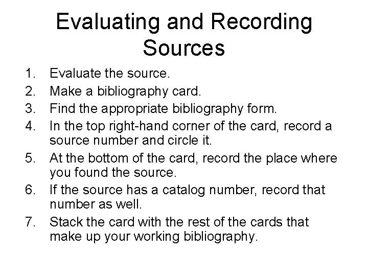 Evaluating and Recording Sources 1. 2. 3. 4. Evaluate the source. Make a bibliography