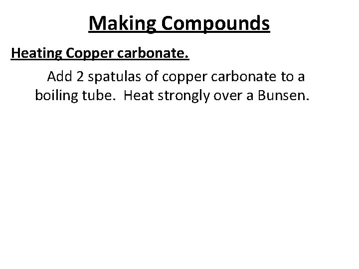 Making Compounds Heating Copper carbonate. Add 2 spatulas of copper carbonate to a boiling