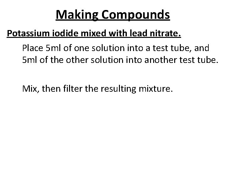 Making Compounds Potassium iodide mixed with lead nitrate. Place 5 ml of one solution