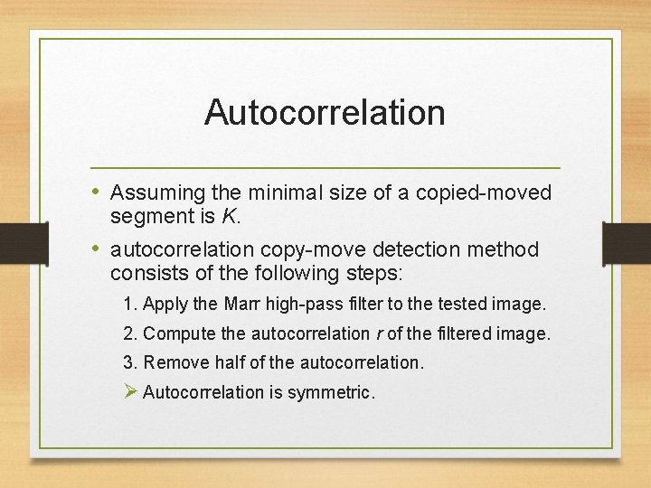 Autocorrelation • Assuming the minimal size of a copied-moved segment is K. • autocorrelation