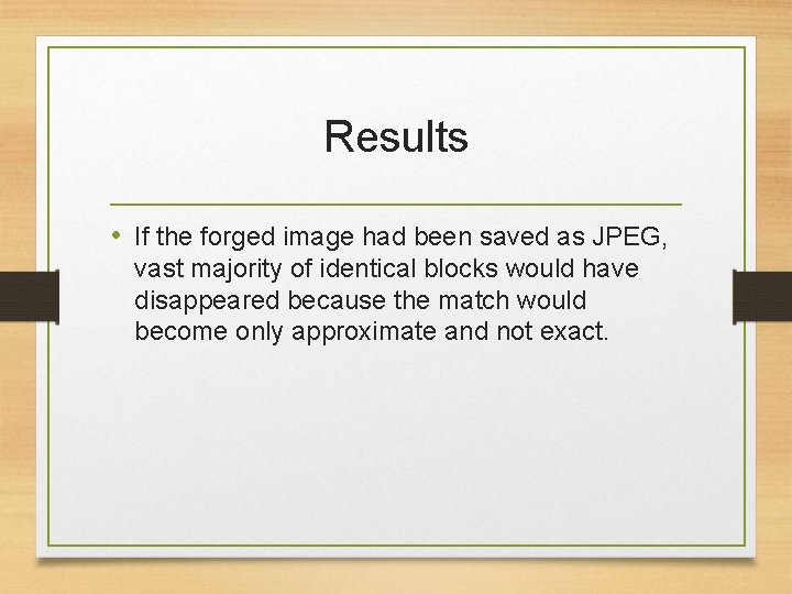 Results • If the forged image had been saved as JPEG, vast majority of