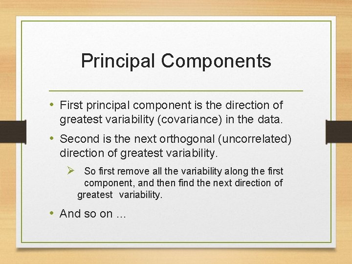 Principal Components • First principal component is the direction of greatest variability (covariance) in