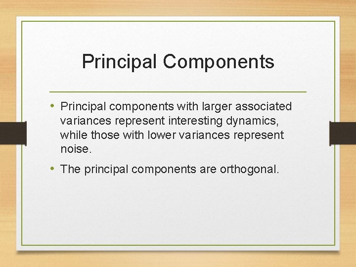 Principal Components • Principal components with larger associated variances represent interesting dynamics, while those
