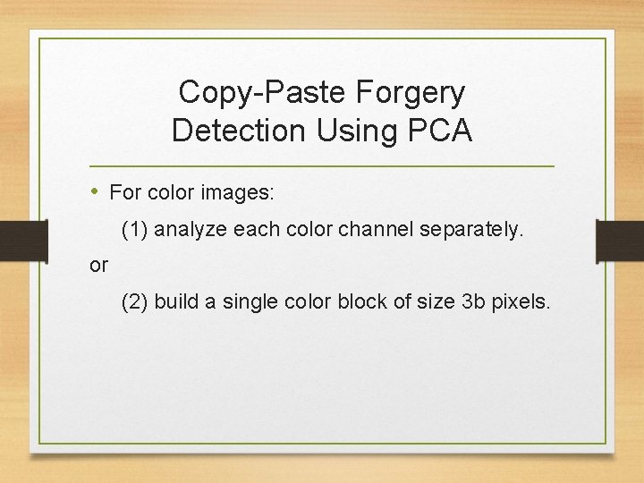 Copy-Paste Forgery Detection Using PCA • For color images: (1) analyze each color channel