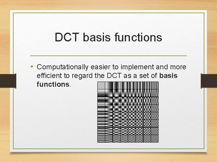 DCT basis functions • Computationally easier to implement and more efficient to regard the