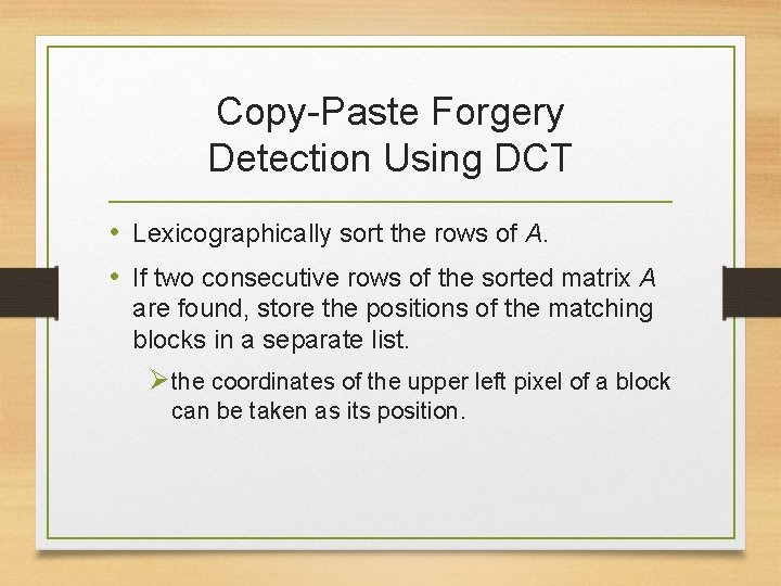 Copy-Paste Forgery Detection Using DCT • Lexicographically sort the rows of A. • If