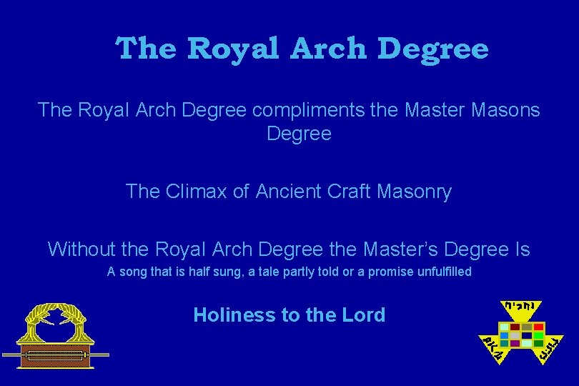 The Royal Arch Degree compliments the Master Masons Degree The Climax of Ancient Craft