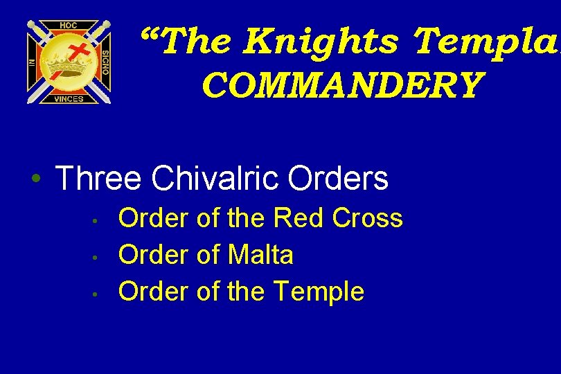 “The Knights Templar COMMANDERY • Three Chivalric Orders • • • Order of the