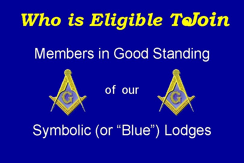 Who is Eligible To. Join Members in Good Standing of our Symbolic (or “Blue”)