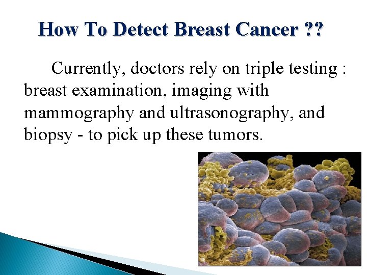 How To Detect Breast Cancer ? ? Currently, doctors rely on triple testing :