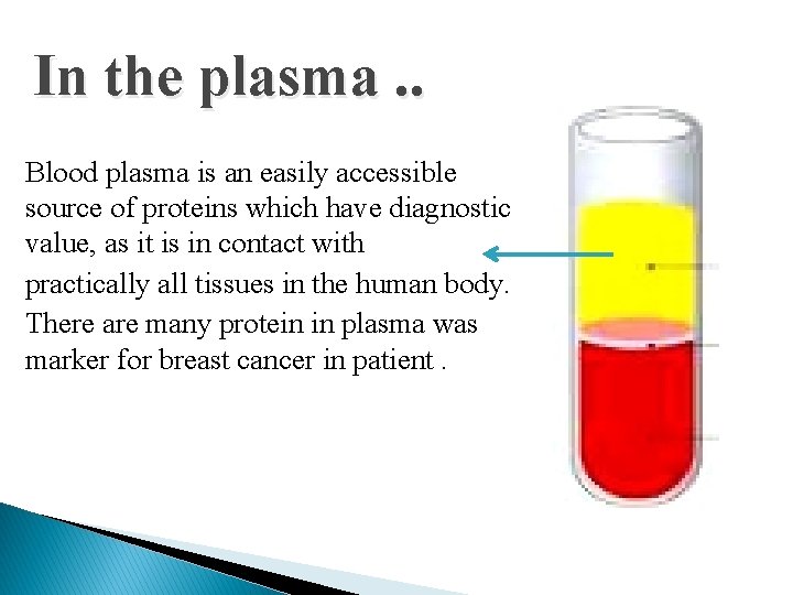 In the plasma. . Blood plasma is an easily accessible source of proteins which