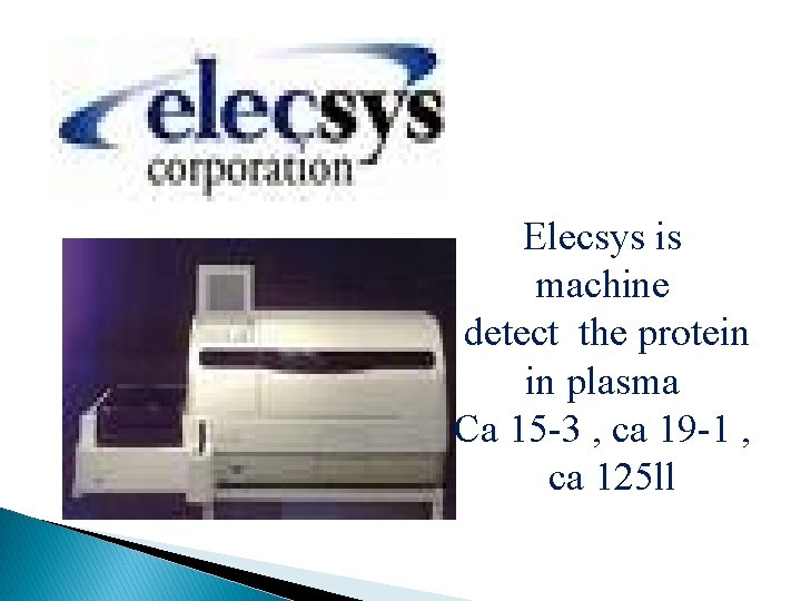Elecsys is machine detect the protein in plasma Ca 15 -3 , ca 19