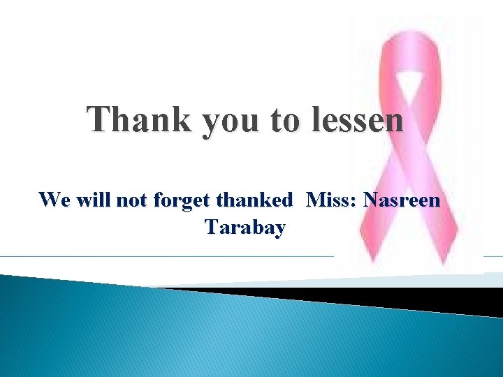Thank you to lessen We will not forget thanked Miss: Nasreen Tarabay 