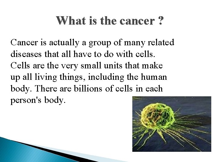 What is the cancer ? Cancer is actually a group of many related diseases